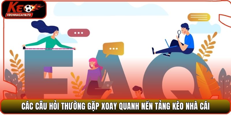 Các câu hỏi thường gặp xoay quanh nền tảng Kèo Nhà Cái