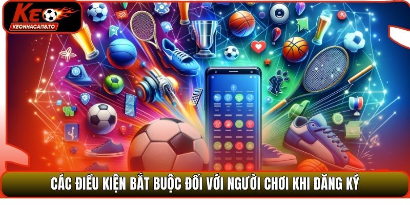 Các điều kiện bắt buộc đối với người chơi khi đăng ký