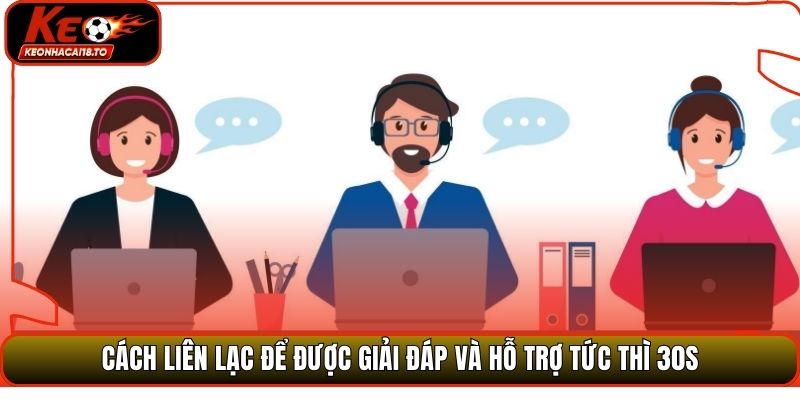 Cách liên lạc để được giải đáp và hỗ trợ tức thì 30s