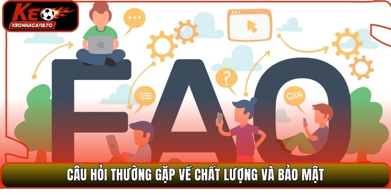 Câu hỏi thường gặp về chất lượng và bảo mật