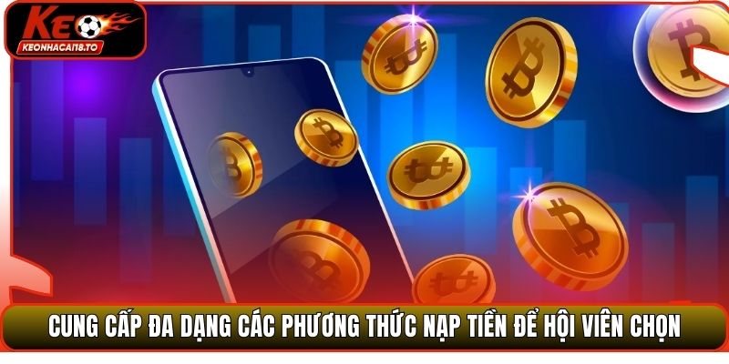 Cung cấp đa dạng các phương thức nạp tiền để hội viên chọn