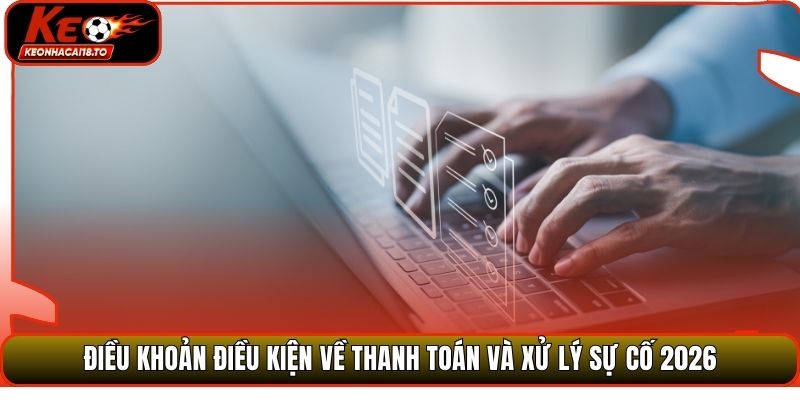 Điều khoản điều kiện về thanh toán và xử lý sự cố 2026