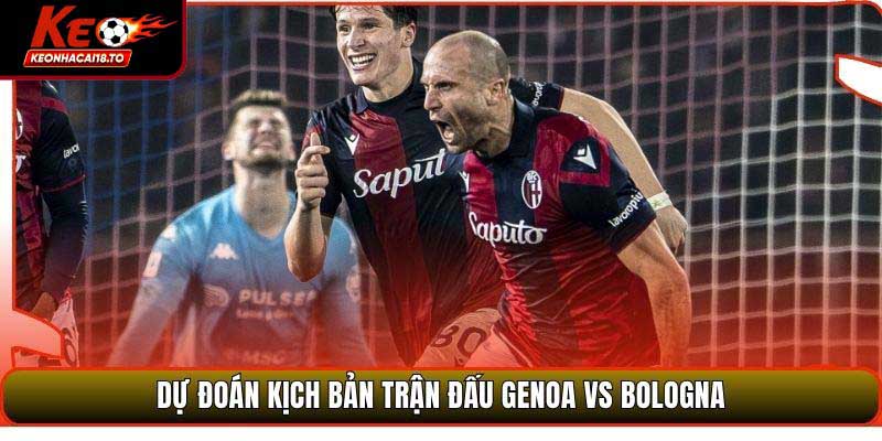 Dự đoán kịch bản trận đấu GDự đoán kịch bản trận đấu Genoa vs Bolognaenoa vs Bologna