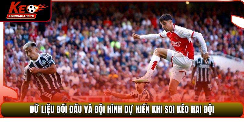 Dữ liệu đối đầu và đội hình dự kiến khi soi kèo hai đội