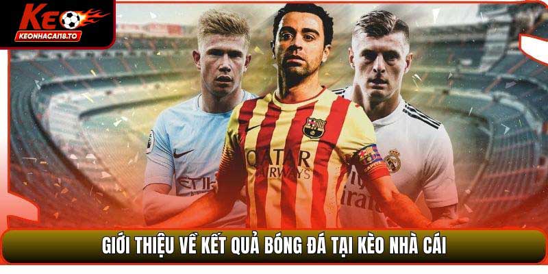 Giới thiệu về kết quả bóng đá tại Kèo Nhà Cái