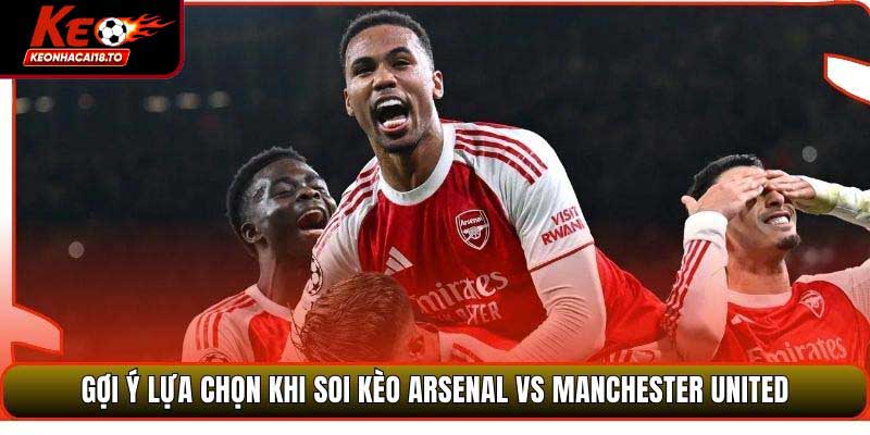 Gợi ý lựa chọn khi soi kèo Arsenal vs Manchester United
