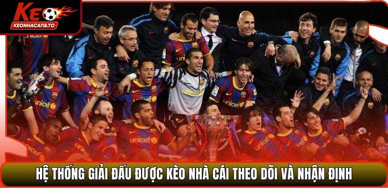 Hệ thống giải đấu được Kèo Nhà Cái theo dõi và nhận định