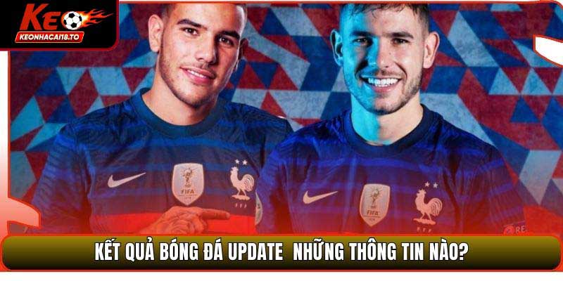 Kết Quả Bóng Đá update  những thông tin nào?