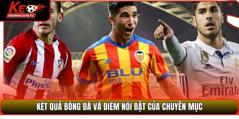 Kết Quả Bóng Đá và điểm nổi bật của chuyên mục