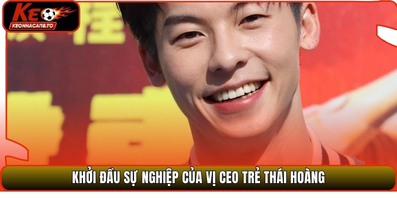 Khởi đầu sự nghiệp của vị CEO trẻ Thái Hoàng