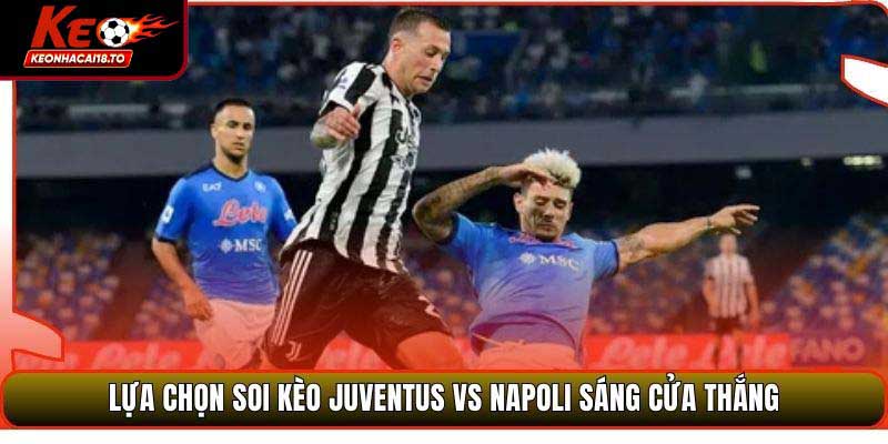 Lựa chọn soi kèo Juventus vs Napoli sáng cửa thắng