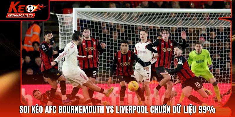 Soi Kèo AFC Bournemouth Vs Liverpool Chuẩn Dữ Liệu 99%