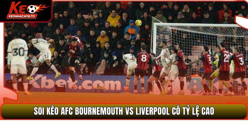 Soi kèo AFC Bournemouth vs Liverpool có tỷ lệ cao