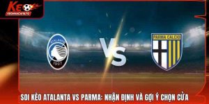 Soi Kèo Atalanta Vs Parma: Nhận Định Và Gợi Ý Chọn Cửa
