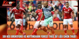 Soi Kèo Brentford Vs Nottingham Forest Theo Dữ Liệu Chiến Thuật