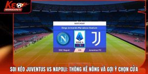 Soi Kèo Juventus Vs Napoli: Thống Kê Nóng Và Gợi Ý Chọn Cửa
