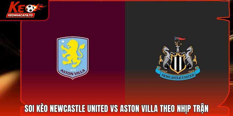 Soi Kèo Newcastle United Vs Aston Villa Theo Nhịp Trận