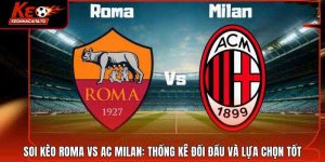 Soi Kèo Roma Vs Ac Milan: Thống Kê Đối Đầu Và Lựa Chọn Tốt