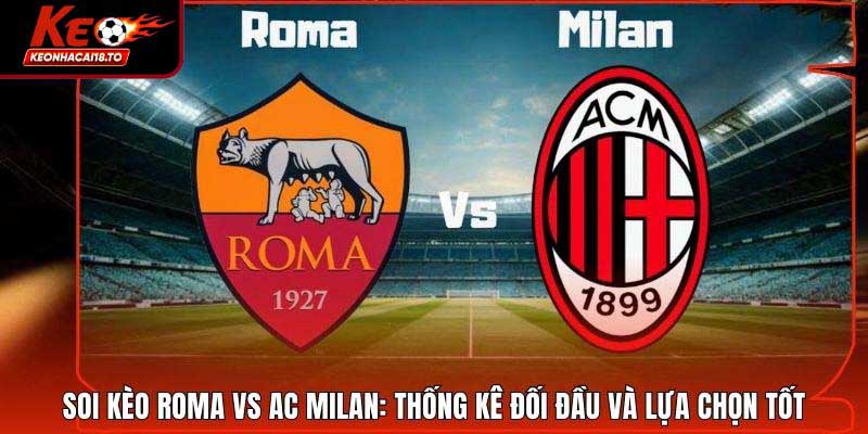 Soi Kèo Roma Vs Ac Milan: Thống Kê Đối Đầu Và Lựa Chọn Tốt