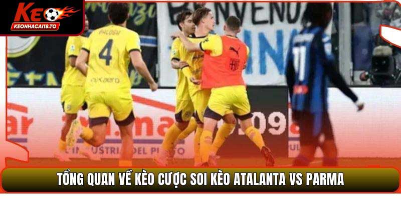 Tổng quan về kèo cược soi kèo Atalanta vs Parma