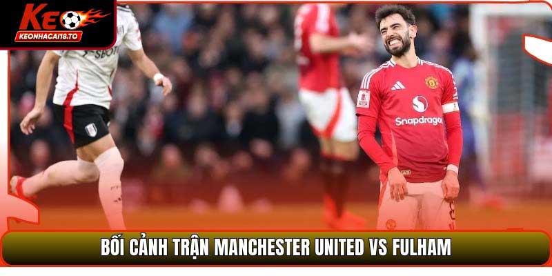 Soi Kèo Manchester United Vs Fulham