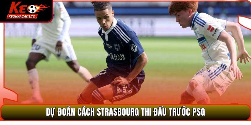 Soi Kèo Trận Đấu Strasbourg Vs Paris Saint-Germain