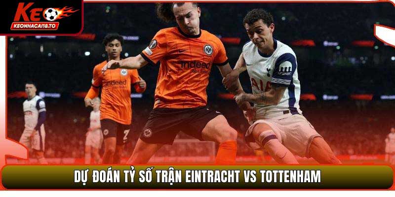 Dự đoán tỷ số trận Eintracht vs Tottenham