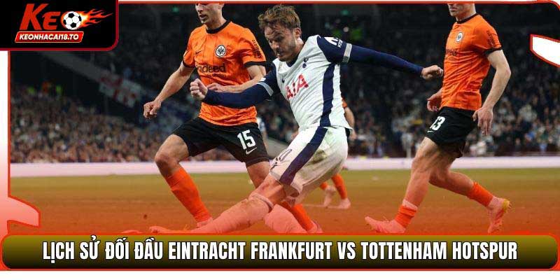 Lịch sử đối đầu Eintracht Frankfurt vs Tottenham Hotspur