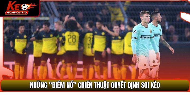 Những “điểm nổ” chiến thuật quyết định soi kèo