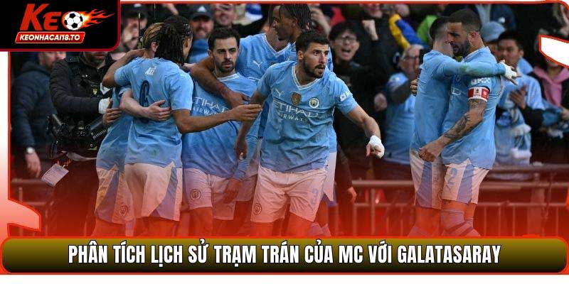 Phân tích lịch sử trạm trán của MC với Galatasaray