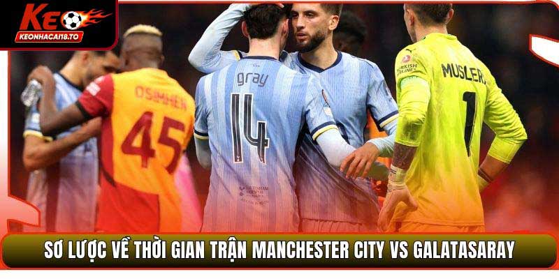 Sơ lược về thời gian trận Manchester City vs Galatasaray