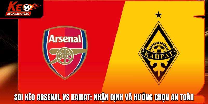 Soi Kèo Arsenal Vs Kairat: Nhận Định Và Hướng Chọn An Toàn