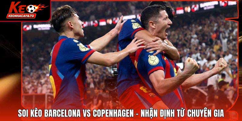 Soi Kèo Barcelona Vs Copenhagen - Nhận Định Từ Chuyên Gia