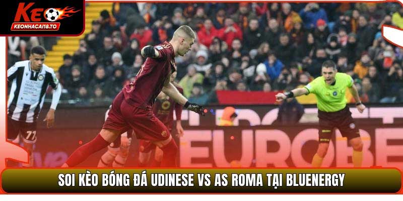 Soi Kèo Bóng Đá Udinese Vs AS Roma