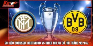 Soi Kèo Borussia Dortmund Vs Inter Milan Cơ Hội Thắng 99.9%