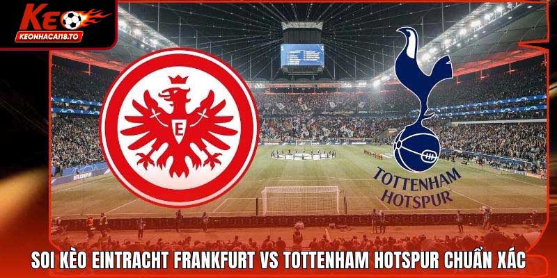 Soi Kèo Eintracht Frankfurt Vs Tottenham Hotspur Chuẩn Xác