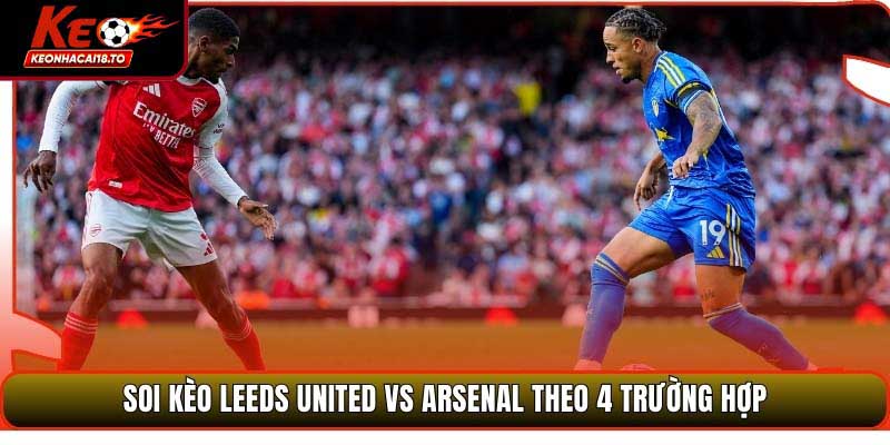 Soi Kèo Leeds United vs Arsenal