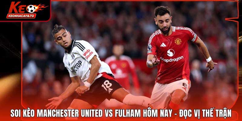 Soi Kèo Manchester United Vs Fulham
