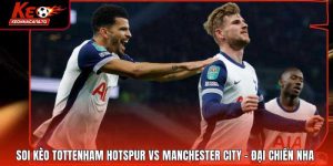 Soi Kèo Tottenham Hotspur vs Manchester City
