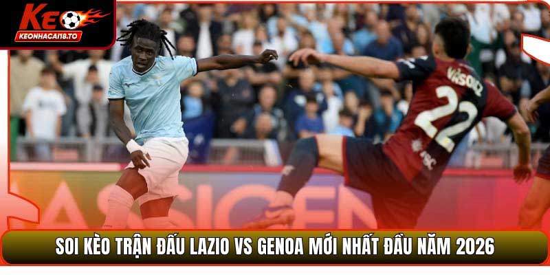 Soi Kèo Trận Đấu Lazio Vs Genoa