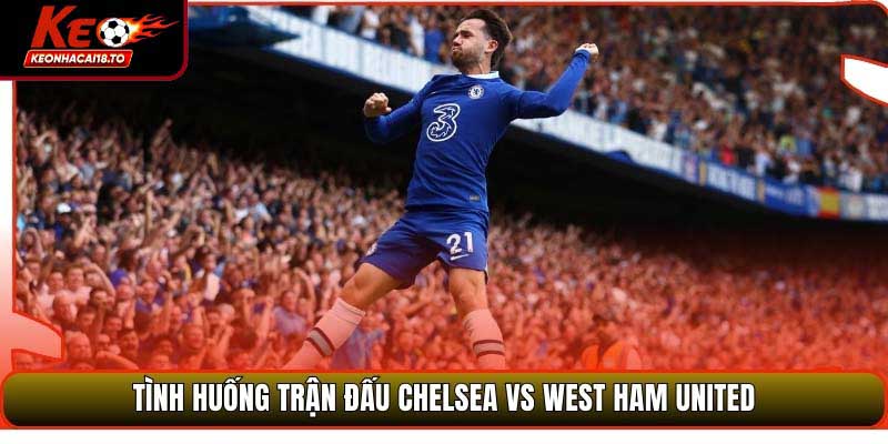 Soi Kèo Chelsea Vs West Ham United