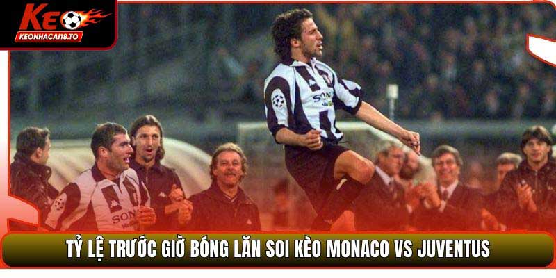 Tỷ lệ trước giờ bóng lăn soi kèo Monaco vs Juventus